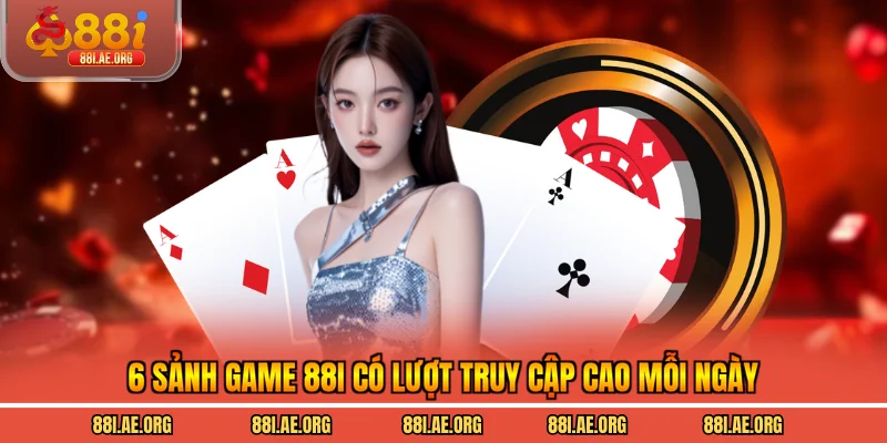 6 Sảnh game 88I có lượt truy cập cao mỗi ngày