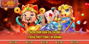 Cách Chơi Bắn Cá Tại 88I - 3 Kiến Thức Sinh Lời Khủng