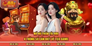 Nổ Hũ Thần Tài 88I - 4 Thông Số Cần Biết Về Tựa Game